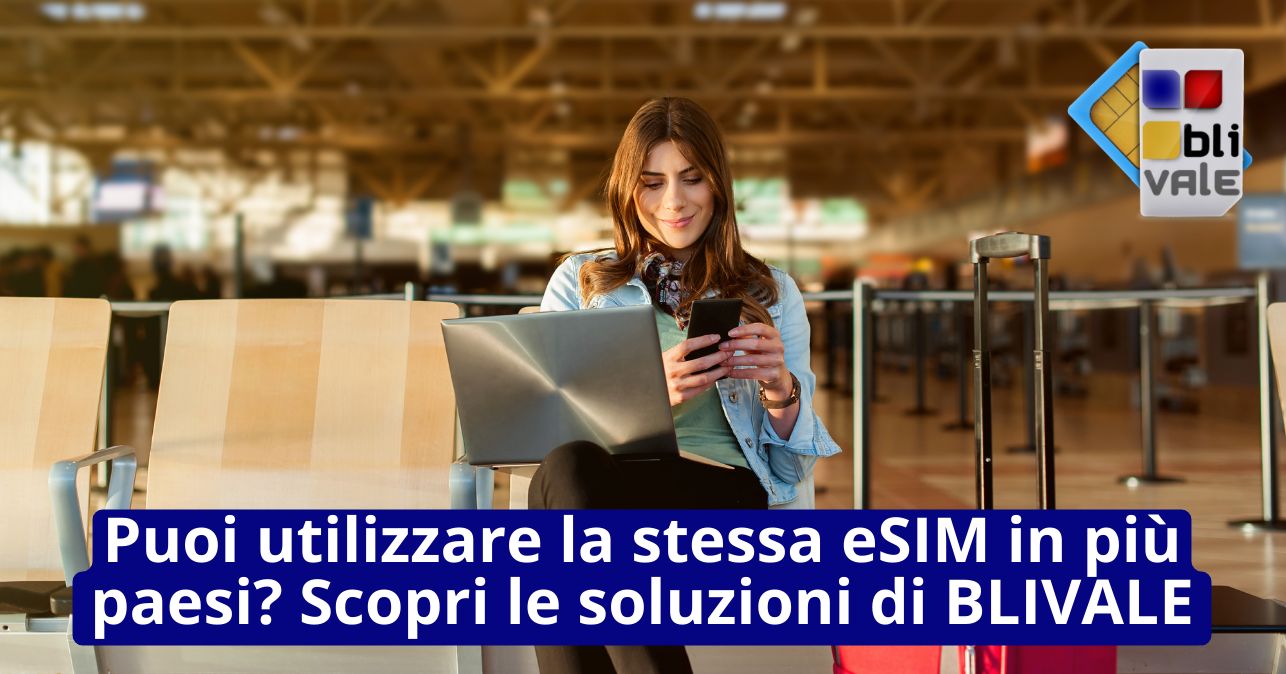 blivale_image_it_Puoi utilizzare la stessa eSIM in più paesi_643x337 Puoi utilizzare la stessa eSIM in più paesi? Scopri le soluzioni di BLIVALE